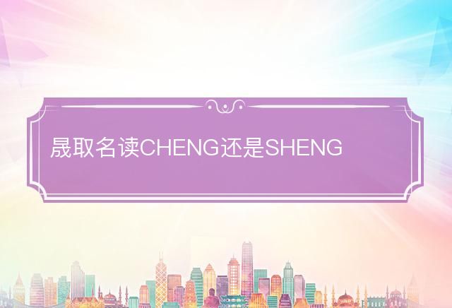 晟取名读CHENG还是SHENG
