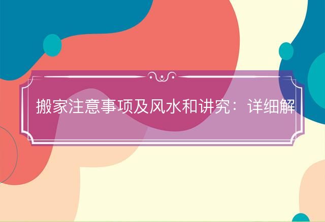 搬家注意事项及风水和讲究