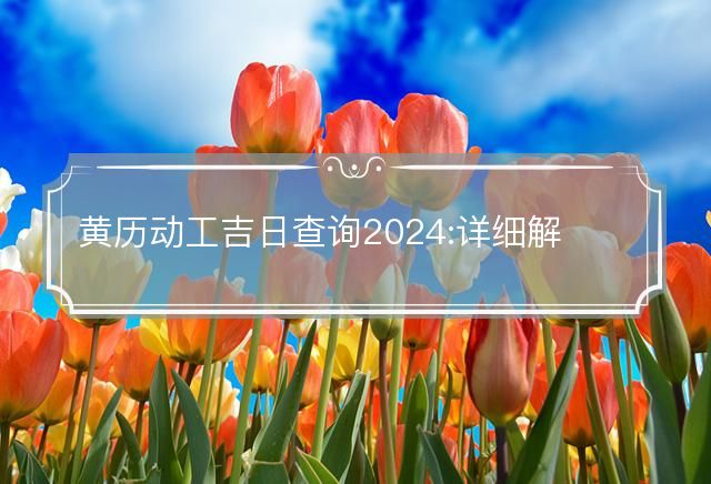 黄历动工吉日查询2024