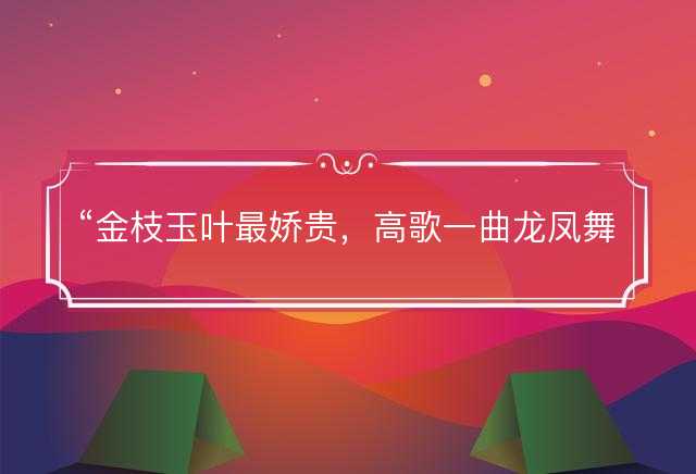 金枝玉叶最娇贵，高歌一曲龙凤舞是什么生肖，成语释义解释落实