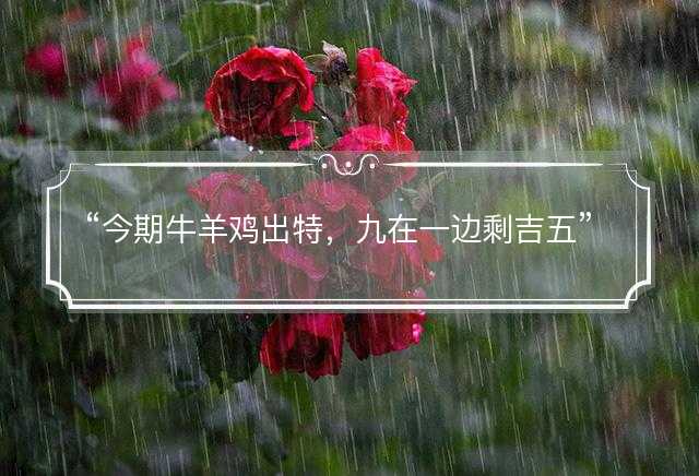 今期牛羊鸡出特，九在一边剩吉五猜一正确准确生肖，代表什么生肖，成语精选解释落实