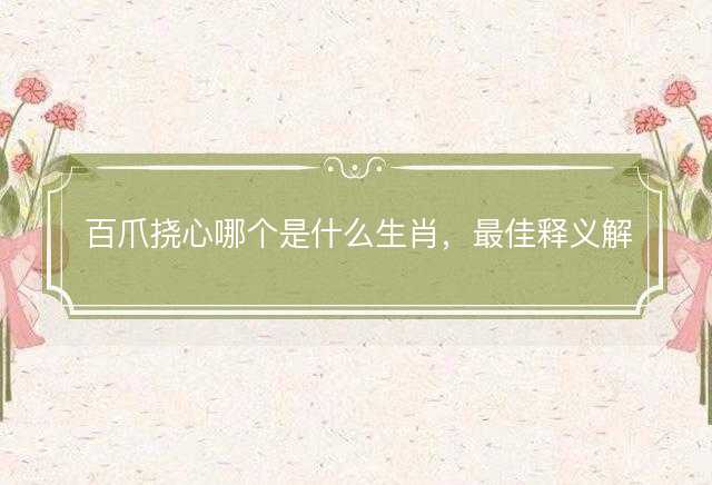 百爪挠心哪个是什么生肖，最佳释义解释落实