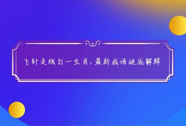 飞针走线打一生肖,最新成语谜底解释