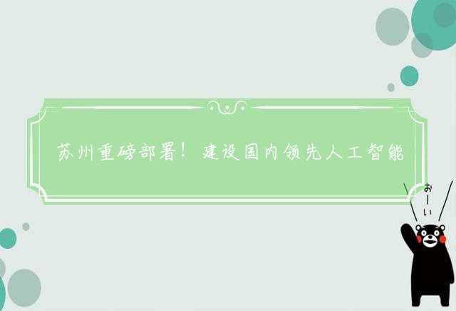 苏州重磅部署！建设国内领先人工智能产业集群