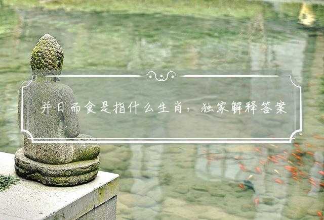 并日而食是指什么生肖,独家解释答案落实